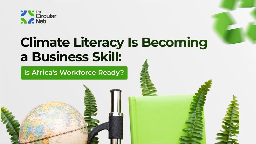 Climate Literacy Is Becoming a Business Skill: Is Africa's Workforce Ready?