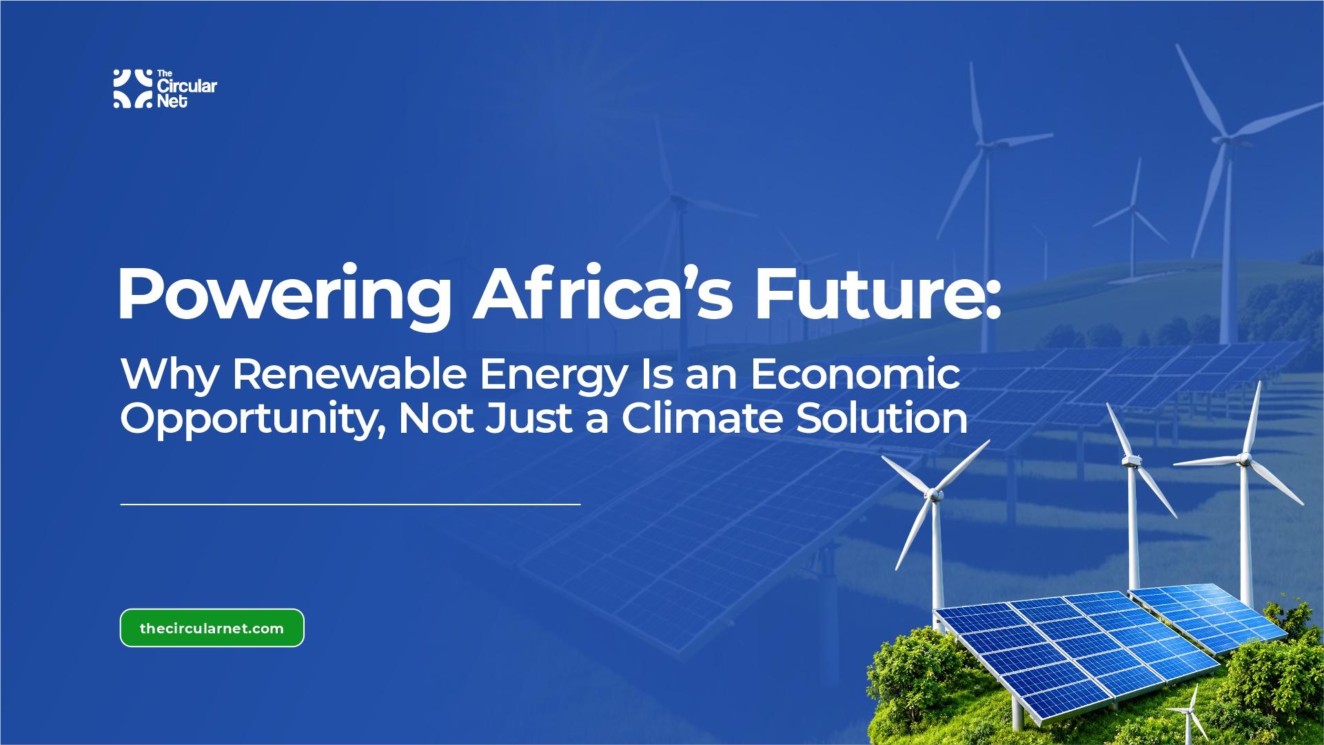 Powering Africa's Future: Why Renewable Energy Is an Economic Opportunity, Not Just a Climate Solution
